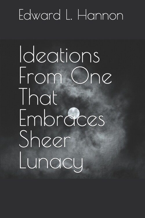 Ideations From One That Embraces Sheer Lunacy (Paperback)