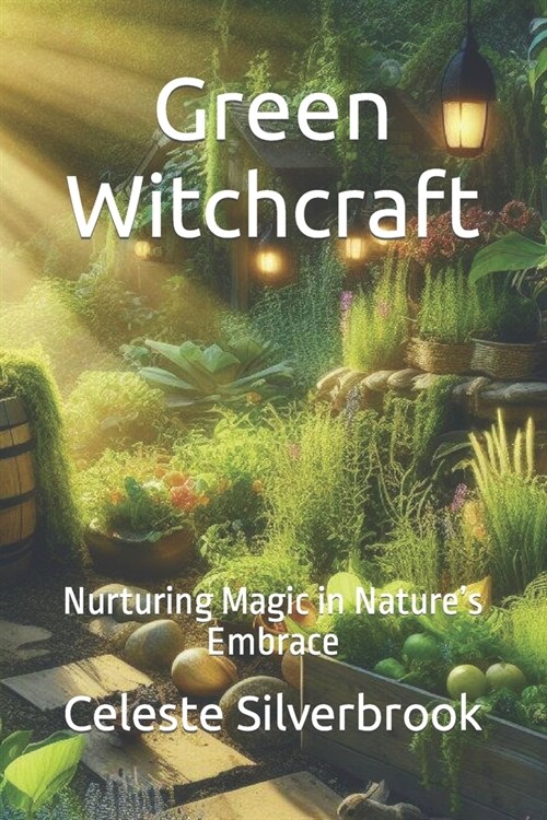Green Witchcraft: Nurturing Magic in Natures Embrace (Paperback)