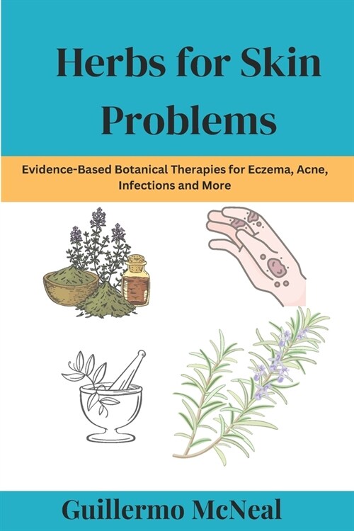 Herbs for Skin Problems: Evidence-Based Botanical Therapies for Eczema, Acne, Infections and More (Paperback)