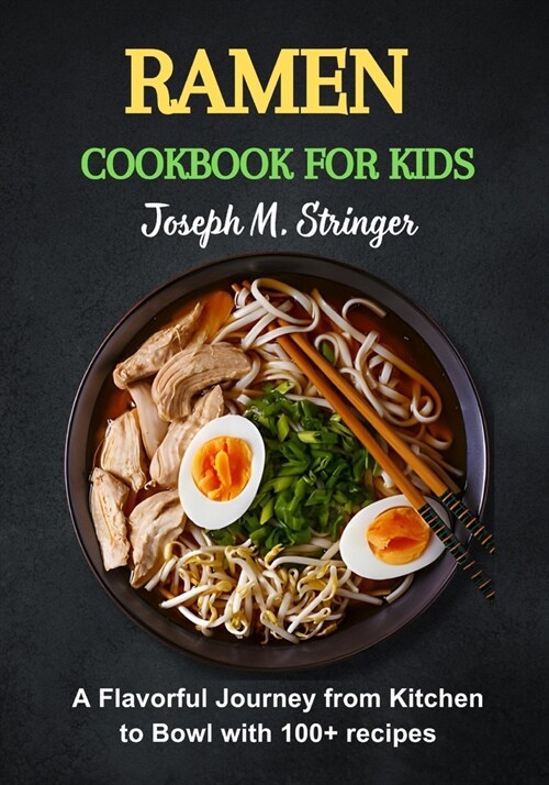 Ramen Cookbook for Kids: A Flavorful Journey from Kitchen to Bowl with 100+ recipes (Paperback)