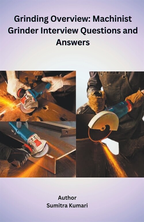 Grinding Overview: Machinist Grinder Interview Questions and Answers (Paperback)