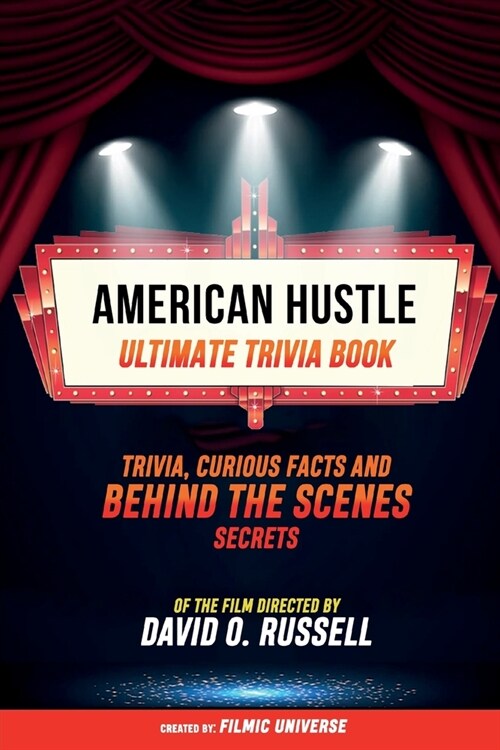 American Hustle - Ultimate Trivia Book: Trivia, Curious Facts And Behind The Scenes Secrets Of The Film Directed By David O. Russell (Paperback)