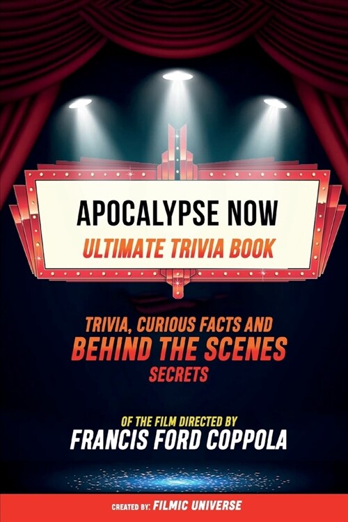 Apocalypse Now - Ultimate Trivia Book: Trivia, Curious Facts And Behind The Scenes Secrets Of The Film Directed By Francis Ford Coppola (Paperback)