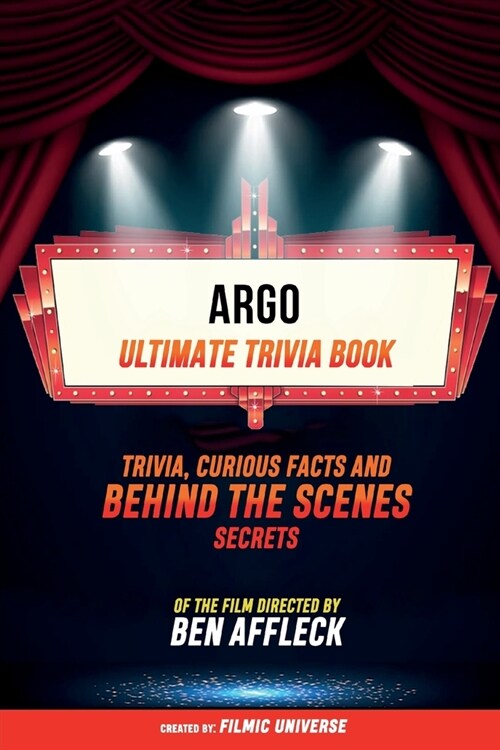 Argo - Ultimate Trivia Book: Trivia, Curious Facts And Behind The Scenes Secrets Of The Film Directed By Ben Affleck (Paperback)