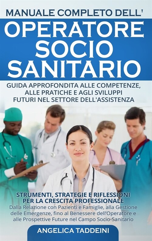 Manuale Completo dellOperatore Socio-Sanitario: Strumenti, Strategie e Riflessioni per la Crescita Professionale: Dalla Relazione con Pazienti e Fami (Hardcover)