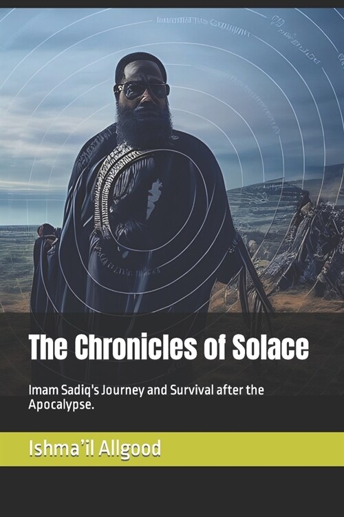 The Chronicles of Solace: Imam Sadiqs Journey and Survival after the Apocalypse. (Paperback)