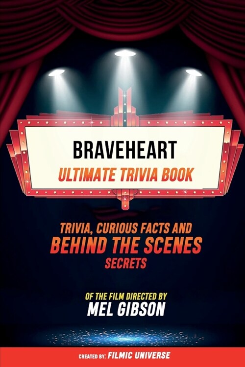 Braveheart - Ultimate Trivia Book: Trivia, Curious Facts And Behind The Scenes Secrets Of The Film Directed By Mel Gibson (Paperback)