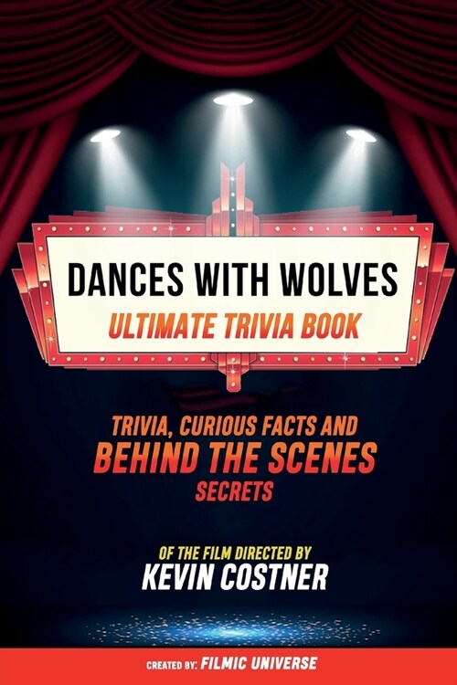 Dances With Wolves - Ultimate Trivia Book: Trivia, Curious Facts And Behind The Scenes Secrets Of The Film Directed By Kevin Costner (Paperback)