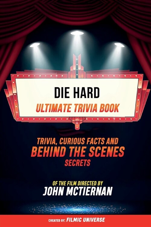 Die Hard - Ultimate Trivia Book: Trivia, Curious Facts And Behind The Scenes Secrets Of The Film Directed By John Mctiernan (Paperback)