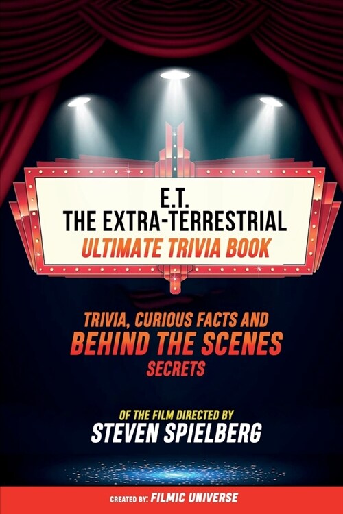 E.T. The Extra-Terrestrial - Ultimate Trivia Book: Trivia, Curious Facts And Behind The Scenes Secrets Of The Film Directed By Steven Spielberg (Paperback)