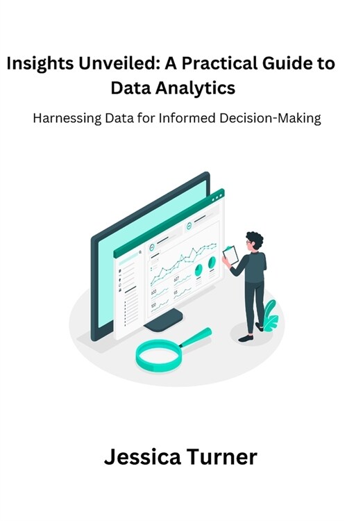 Insights Unveiled: Harnessing Data for Informed Decision-Making (Paperback)