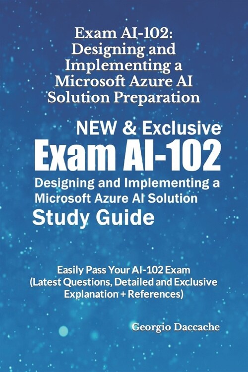 Exam AI-102: Designing and Implementing a Microsoft Azure AI Solution Preparation - NEW & Exclusive: Easily Pass Your AI-102 Exam ( (Paperback)