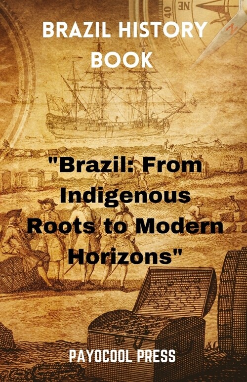 Brazil History Book: Brazil: From Indigenous Roots to Modern Horizons (Paperback)