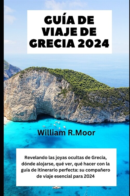 Gu? de viaje de Grecia 2024: Revelando las joyas ocultas de Grecia, d?de alojarse, qu?ver, qu?hacer con la gu? de itinerario perfecta: su compa (Paperback)