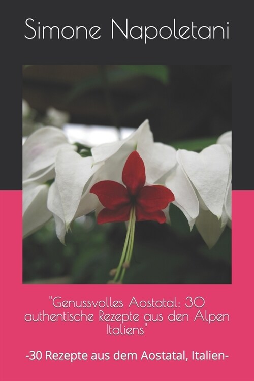 Genussvolles Aostatal: 30 authentische Rezepte aus den Alpen Italiens -30 Rezepte aus dem Aostatal, Italien- (Paperback)
