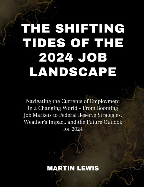 The Shifting Tides of the 2024 Job Landscape: Navigating the Currents of Employment in a Changing World - From Booming Job Markets to Federal Reserve (Paperback)