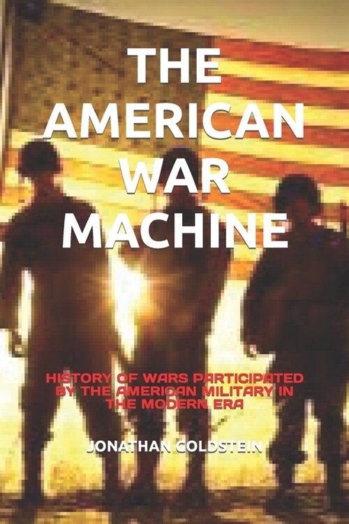 The American War Machine: History of Wars Participated by the American Military in the Modern Era (Paperback)