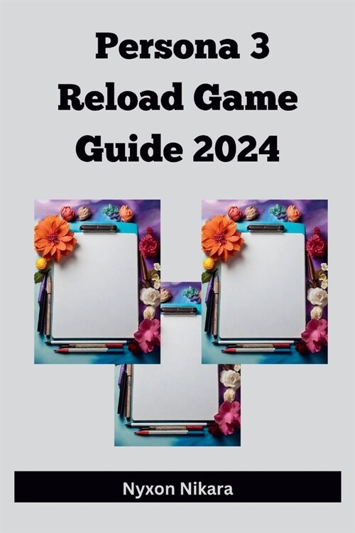 Persona 3 Reload Game Guide 2024: A Strategic Manual To Master the Dark Hour, Forge Bonds, and Unearth Secrets While Exploring Persona 3 Reload (Paperback)