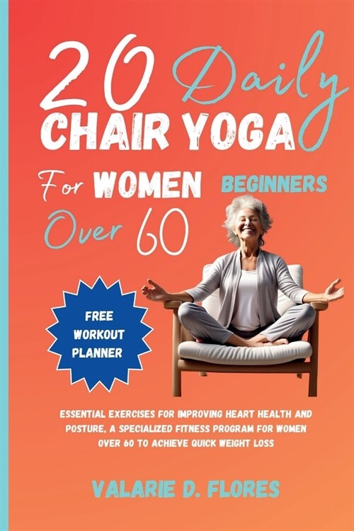 20 Daily Chair Yoga for Women Beginners Over 60: Essential Exercises for Improving Heart Health and Posture, A Specialized Fitness Program for Women O (Paperback)