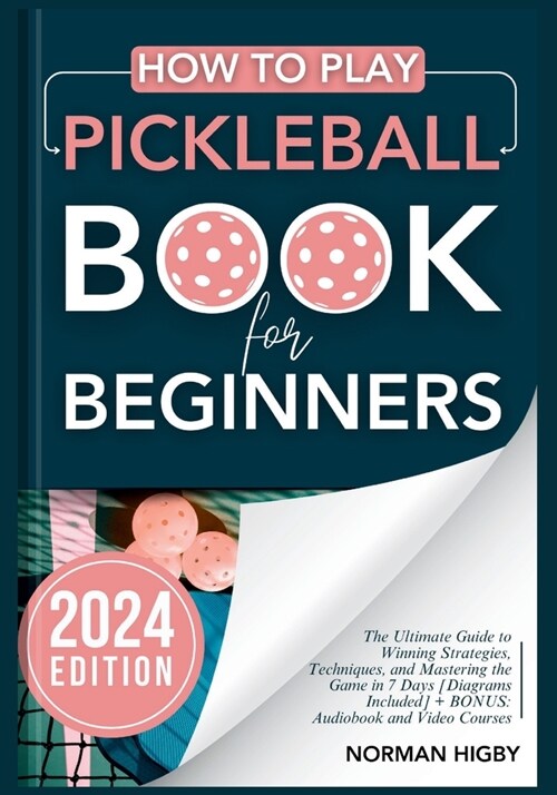 How to Play Pickleball Book for Beginners: The Ultimate Guide to Winning Strategies, Techniques, and Mastering the Game in 7 Days [Diagrams Included] (Paperback)