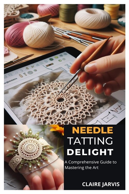 Needle Tatting Delight: A Comprehensive Guide to Mastering the Art (Paperback)