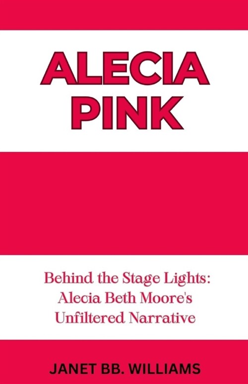 Alecia Pink: Behind the Stage Lights: Alecia Beth Moores Unfiltered Narrative (Paperback)