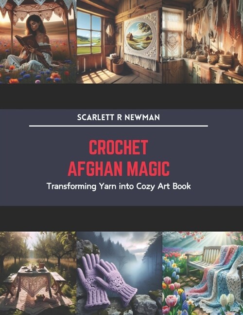 Crochet Afghan Magic: Transforming Yarn into Cozy Art Book (Paperback)