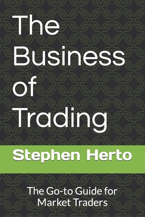 The Business of Trading: The Go-To Guide for Market Traders (Paperback)