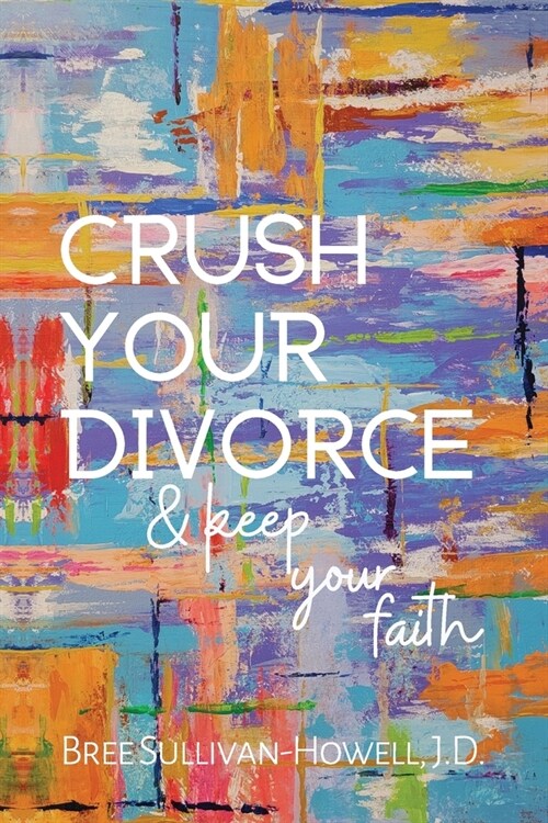 Crush Your Divorce and Keep Your Faith (Paperback)