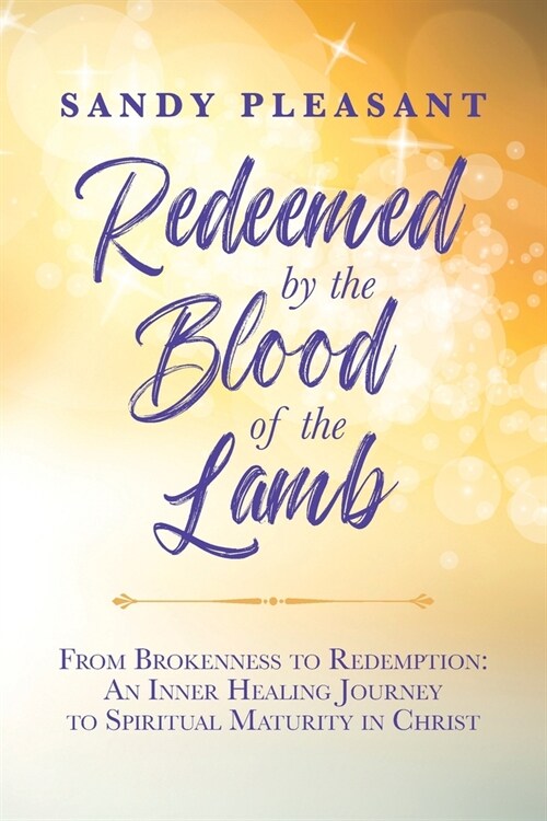 Redeemed by the Blood of the Lamb: From Brokenness to Redemption: An Inner Healing Journey to Spiritual Maturity in Christ (Paperback)