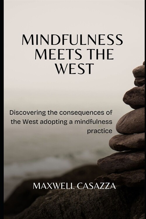 Mindfulness Meets the West: Discovering the consequences of the West adopting a mindfulness practice (Paperback)