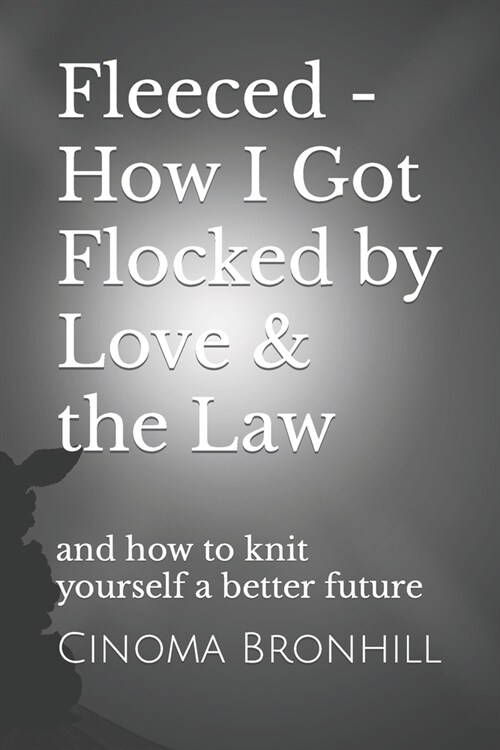 Fleeced - How I Got Flocked by Love & the Law: and how to knit yourself a better future (Paperback)