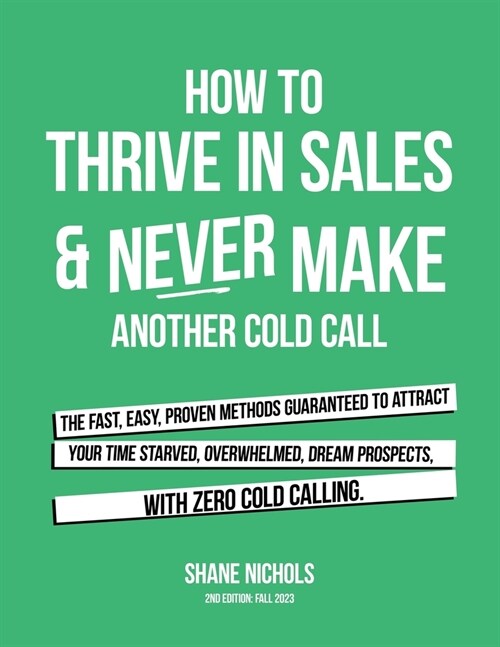 How To THRIVE in Sales & Never Make Another Cold Call: The Fast, Easy, PROVEN Methods Guaranteed to Attract Your Time-Starved, Overwhelmed, Dream Pros (Paperback)