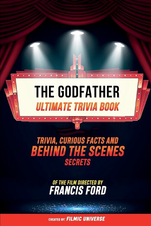 The Godfather - Ultimate Trivia Book: Trivia, Curious Facts And Behind The Scenes Secrets - Of The Film Directed By Francis Ford: Trivia, Curious Fact (Paperback)