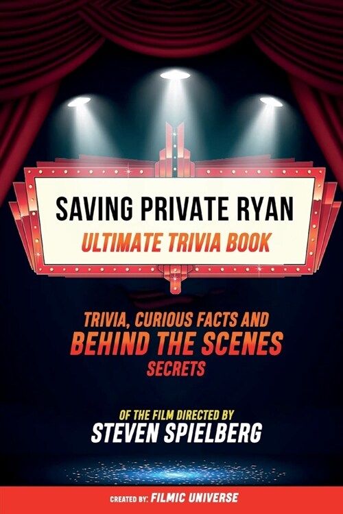 Saving Private Ryan - Ultimate Trivia Book: Trivia, Curious Facts And Behind The Scenes Secrets Of The Film Directed By Steven Spielberg (Paperback)