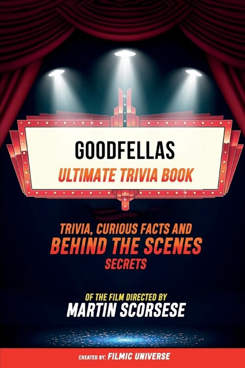 Goodfellas - Ultimate Trivia Book: Trivia, Curious Facts And Behind The Scenes Secrets Of The Film Directed By Martin Scorsese (Paperback)