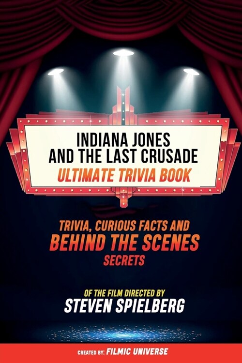 Indiana Jones And The Last Crusade - Ultimate Trivia Book: Trivia, Curious Facts And Behind The Scenes Secrets Of The Film Directed By Steven Spielber (Paperback)