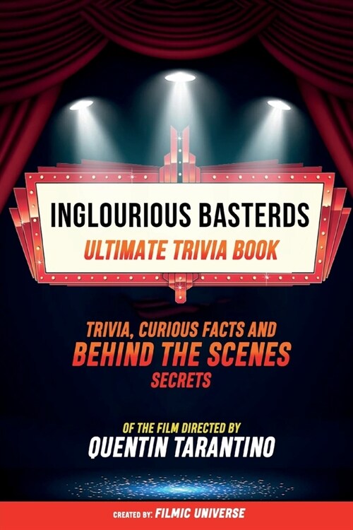 Inglourious Basterds - Ultimate Trivia Book: Trivia, Curious Facts And Behind The Scenes Secrets Of The Film Directed By Quentin Tarantino (Paperback)