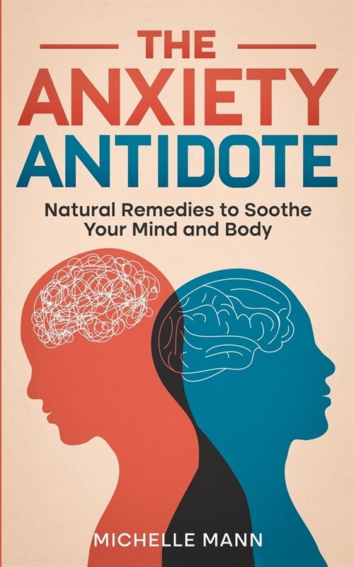 The Anxiety Antidote: Natural Remedies to Soothe Your Mind and Body (Paperback)