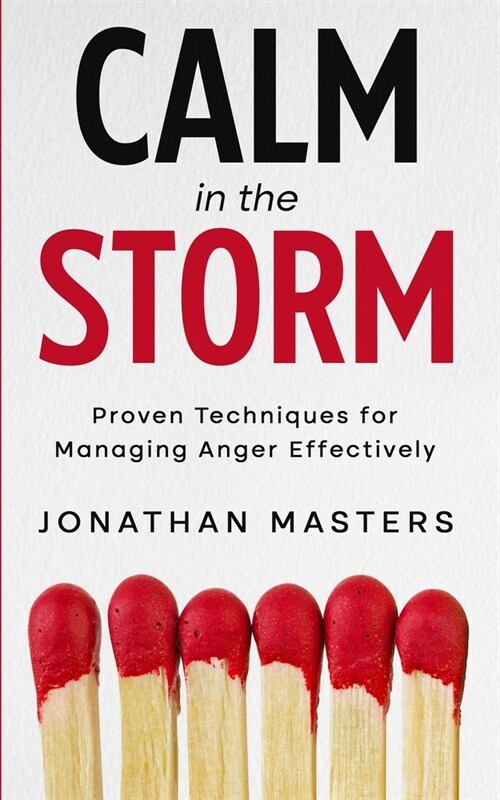 Calm in the Storm: Proven Techniques for Managing Anger Effectively (Paperback)