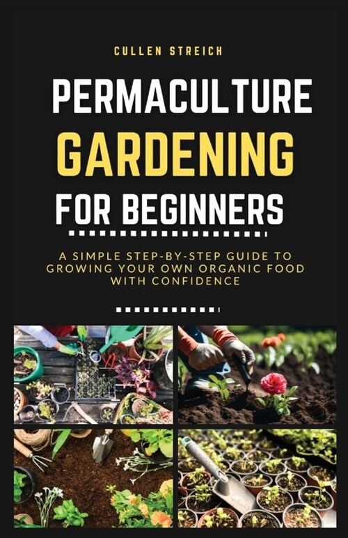 Permaculture Gardening for Beginners: A simple step-by-step guide to growing your own organic food with confidence (Paperback)