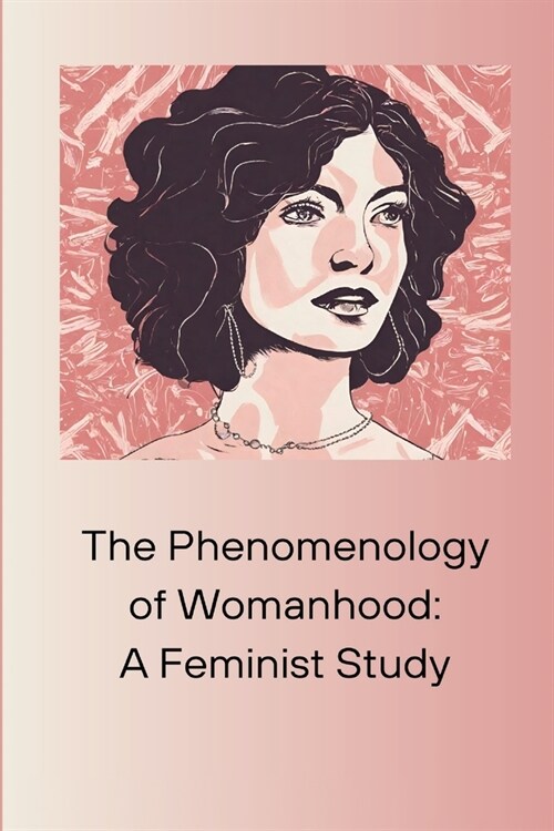 The Phenomenology of Womanhood: A Feminist Study (Paperback)