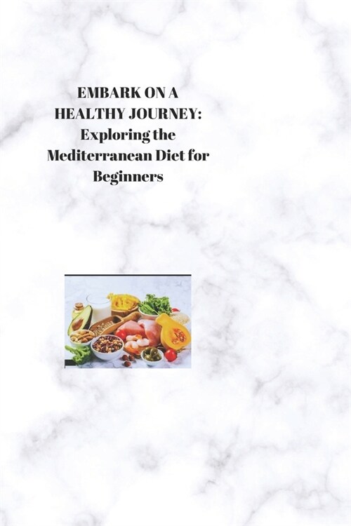 Embark on a Healthy Journey: Exploring the Mediterranean Diet for Beginners (Paperback)