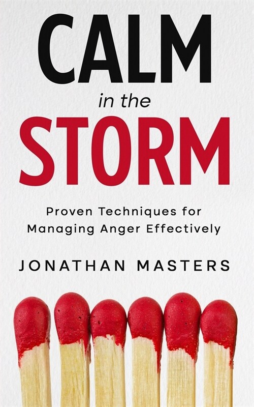 Calm in the Storm: Proven Techniques for Managing Anger Effectively (Paperback)