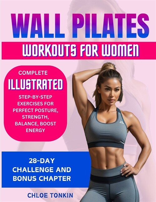 Wall Pilates Workouts for Women: 28-Day Challenge to Sculpt Your Strong & Confident Body - Complete Illustrated Step-By-Step Exercises for Perfect Pos (Paperback)