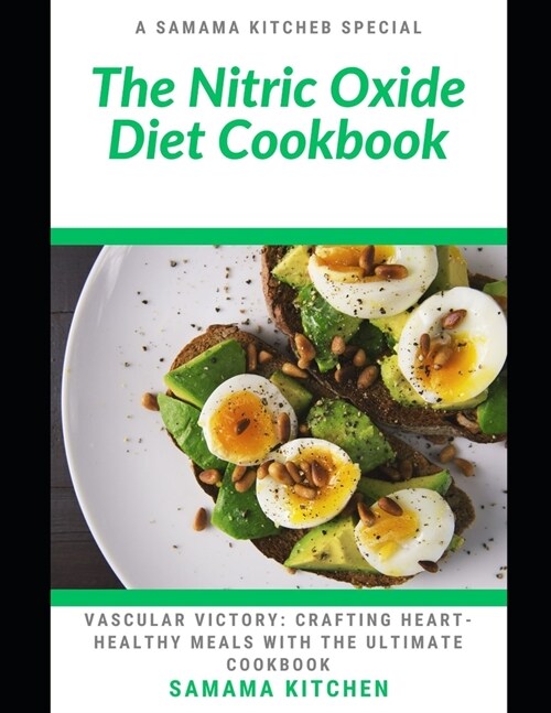 The Nitric Oxide Diet Cookbook: Vascular Victory: Learn Tons of Nutrient Rich and Cardiac-Friendly Recipes for Improved Heart Health and Reverse Erect (Paperback)