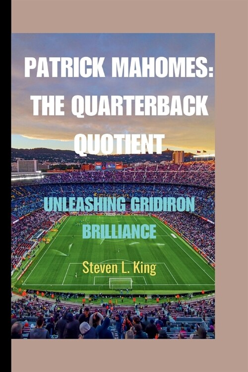 Patrick Mahomes: The Quarterback Quotient: Unleashing Gridiron Brilliance (Paperback)