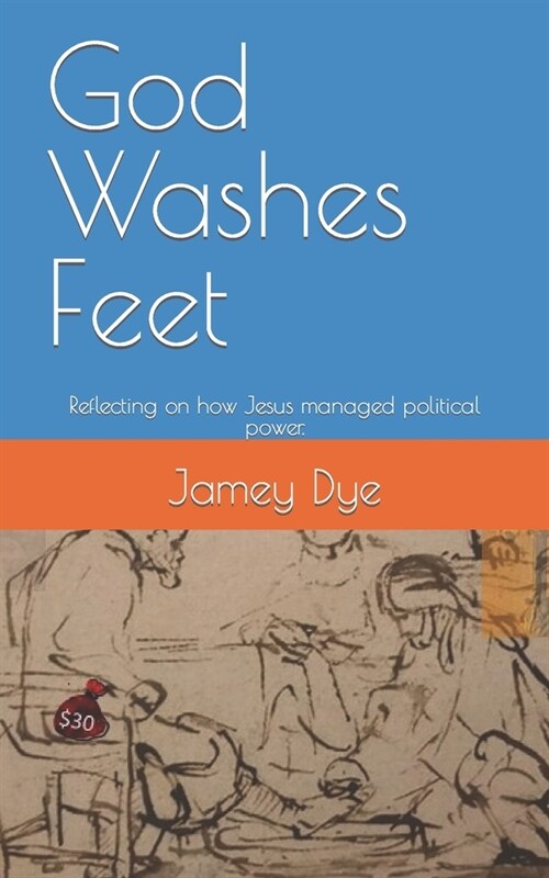 God Washes Feet: Reflecting on how Jesus managed political power. (Paperback)