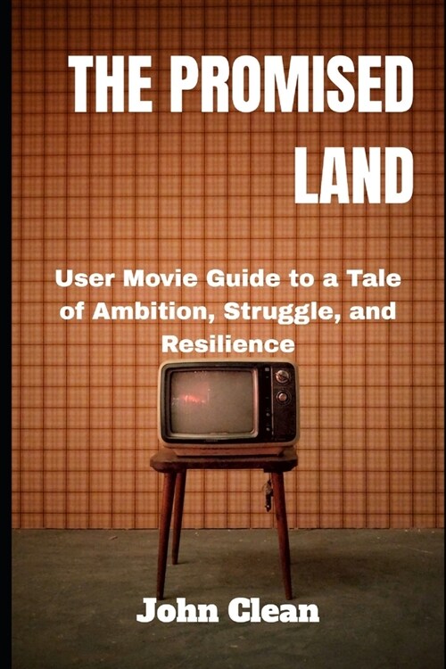 The Promised Land: User movie guide to a Tale of Ambition, Struggle, and Resilience (Paperback)