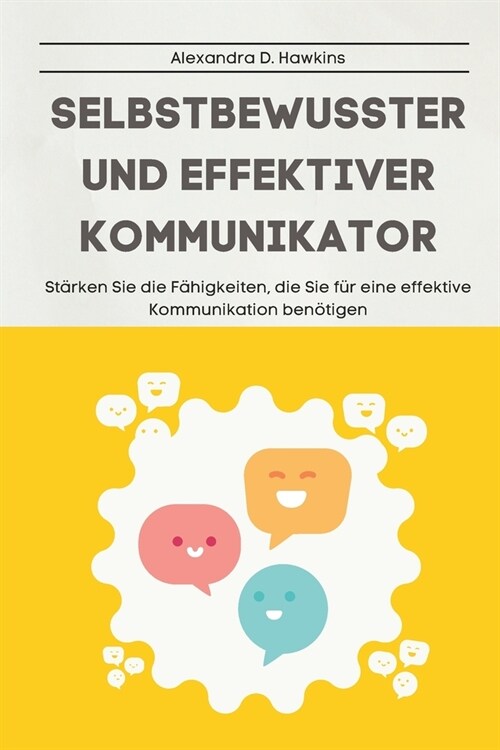 Selbstbewusster und effektiver Kommunikator: St?ken Sie die F?igkeiten, die Sie f? eine effektive Kommunikation ben?igen (Paperback)